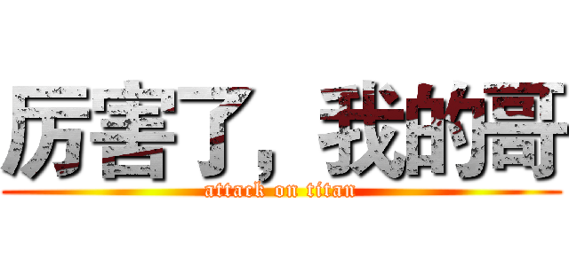 厉害了，我的哥 (attack on titan)