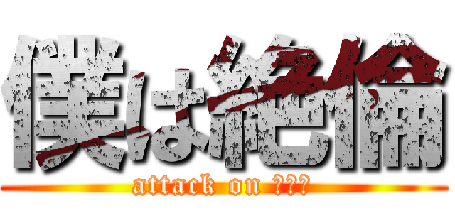 僕は絶倫 (attack on マソコ)