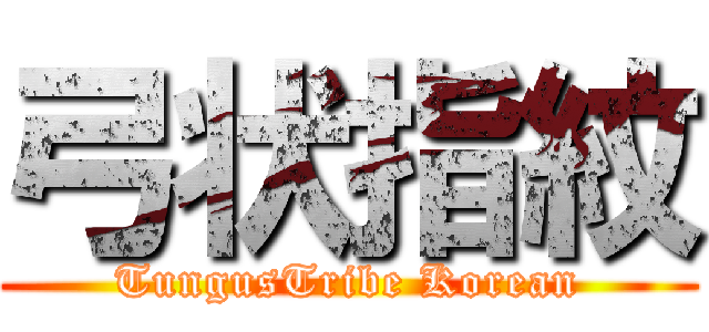 弓状指紋 (TungusTribe Korean)