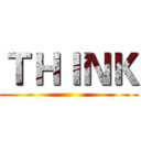 ＴＨＩＮＫ ()
