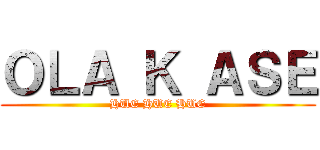 ＯＬＡ Ｋ ＡＳＥ (HUE HUE HUE)
