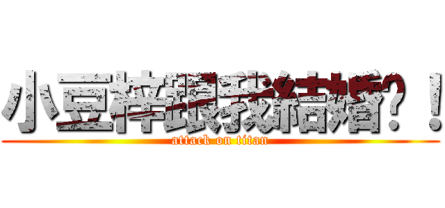 小豆梓跟我結婚吧！ (attack on titan)