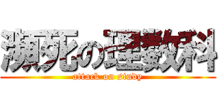 瀕死の理数科 (attack on study)