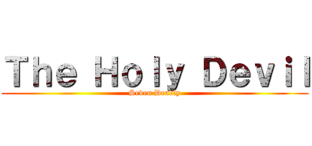 Ｔｈｅ Ｈｏｌｙ Ｄｅｖｉｌ (Seven Deadly)