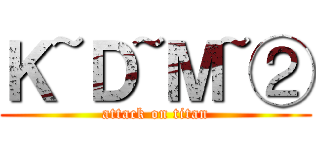 Ｋ~Ｄ~Ｍ~② (attack on titan)