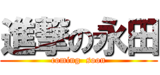 進撃の永田 (coming  soon)