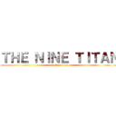 ＴＨＥ ＮＩＮＥ ＴＩＴＡＮ (attack on titan)