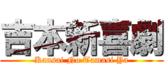 吉本新喜劇 (Kansai No Tamasi Ya)