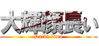 大輝顔長い (Daiki kimo)