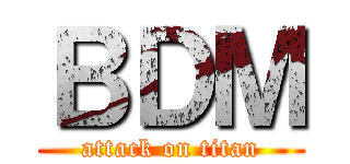 ＢＤＭ (attack on titan)