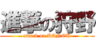 進撃の狩野 (attack on KANOU)