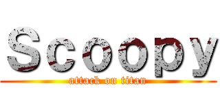 Ｓｃｏｏｐｙ (attack on titan)