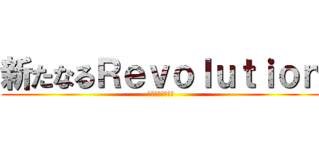 新たなるＲｅｖｏｌｕｔｉｏｎ (埼玉北関東エリア)