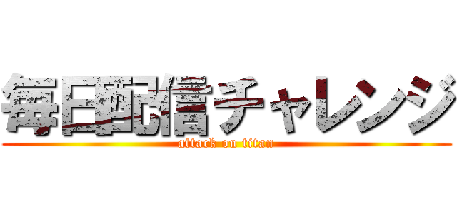 毎日配信チャレンジ (attack on titan)