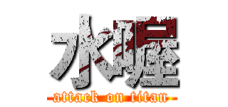 水喔 (attack on titan)