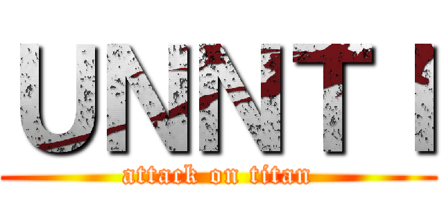 ＵＮＮＴＩ (attack on titan)