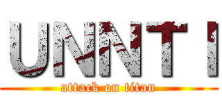ＵＮＮＴＩ (attack on titan)