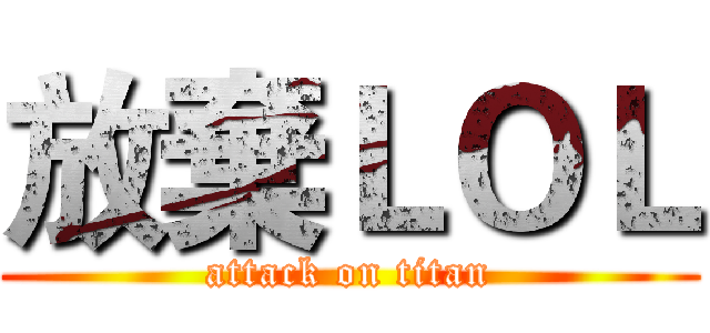 放棄ＬＯＬ (attack on titan)