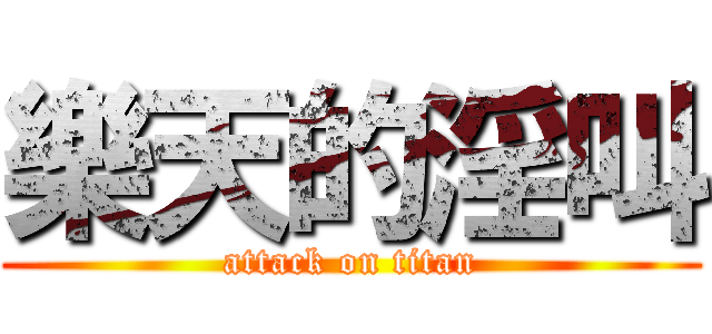 樂天的淫叫 (attack on titan)
