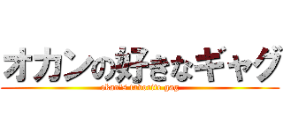 オカンの好きなギャグ (okan's favorite gag)