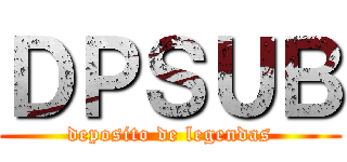 ＤＰＳＵＢ (deposito de legendas)