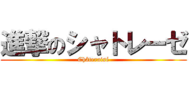 進撃のシャトレーゼ (Châteraisé)