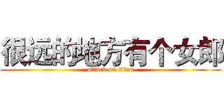 很远的地方有个女郎 (attack on titan)