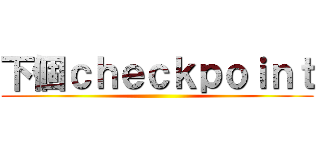 下個ｃｈｅｃｋｐｏｉｎｔ ()