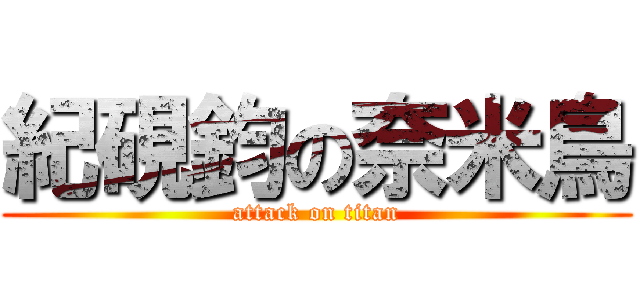 紀硯鈞の奈米鳥 (attack on titan)