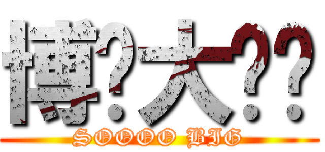 博彥大ㄐㄐ (SOOOO BIG)