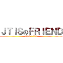 ＪＴＩＳのＦＲＩＥＮＤ (attack on titan)