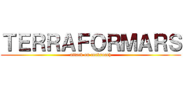 ＴＥＲＲＡＦＯＲＭＡＲＳ (attack on cockroach)