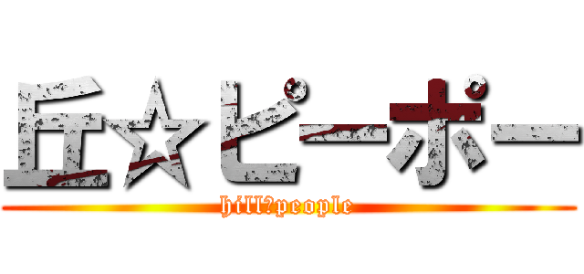 丘☆ピーポー (hill☆people)