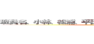 班員名、小林、松浦、平田、井上、三橋、山田、新山 ()