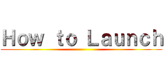 Ｈｏｗ ｔｏ Ｌａｕｎｃｈ ()