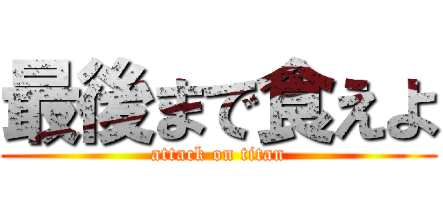 最後まで食えよ (attack on titan)