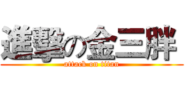 進擊の金三胖  (attack on titan)