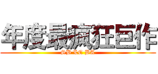 年度最疯狂巨作 (SB LE BA)