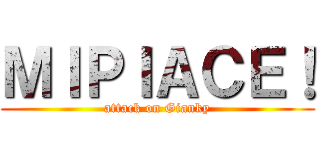 ＭＩＰＩＡＣＥ！ (attack on Gianky)
