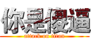 你是傻逼 (attack on titan)