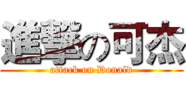進撃の可杰 (attack on Donald)