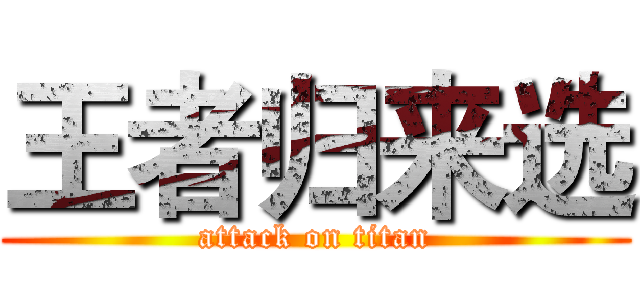 王者归来选 (attack on titan)