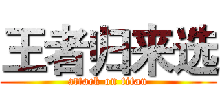 王者归来选 (attack on titan)