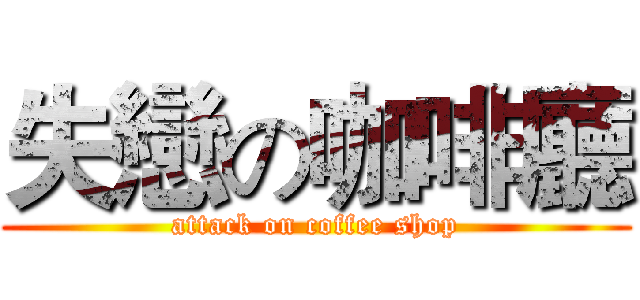 失戀の咖啡廳 (attack on coffee shop)