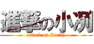 進撃の小冽 (attack on Smith)