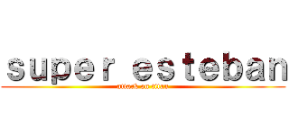 ｓｕｐｅｒ ｅｓｔｅｂａｎ (attack on titan)