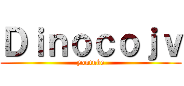 Ｄｉｎｏｃｏｊｖ (youtube)