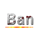 Ｂａｎ ()