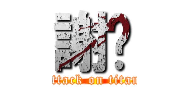 謝啦 (attack on titan)