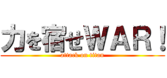 力を宿せＷＡＲ！ (attack on titan)